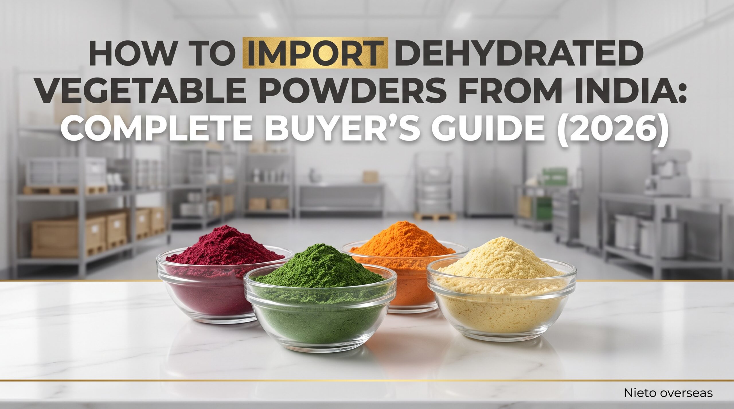 How to Import Dehydrated Vegetable Powders from India: Complete Buyer’s Guide (2026)